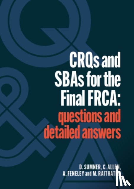 Sumner, Daniel, Allen, Catherine, Feneley, Andrew, Raithatha, Mehul - CRQs and SBAs for the Final FRCA