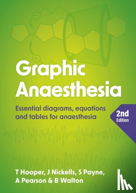 Hooper, Tim (Consultant in Intensive Care Medicine and Anaesthesia, Raigmore Hospital, Inverness), Nickells, James (Consultant in Anaesthesia, Southmead Hospital, Bristol), Payne, Sonja (Consultant in Anaesthesia, University of Western Ontario, - Graphic Anaesthesia, second edition