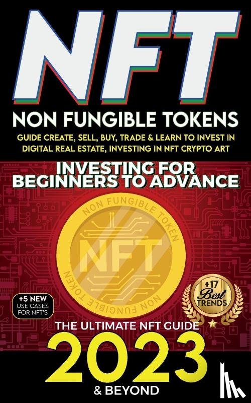 Crypto Art, Nft Trending - NFT 2023 Investing For Beginners to Advance, Non-Fungible Tokens Guide to Create, Sell, Buy, Trade & Learn to Invest in Digital Real Estate, Investing in NFT Crypto Art, The Ultimate NFT Guide 2023 & Beyond