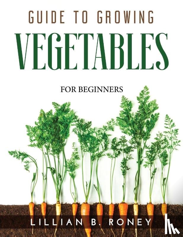 Lillian B Roney - Guide to Growing Vegetables