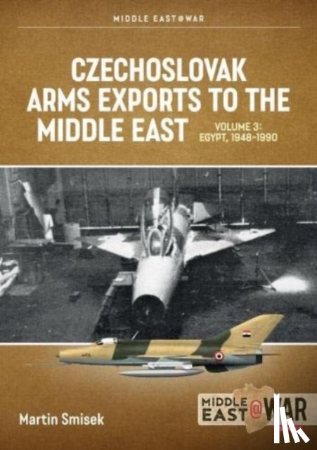 Smisek, Martin - Czechoslovak Arms Exports to the Middle East Volume 3