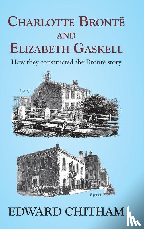 Chitham, Edward - Charlotte Brontë and Elizabeth Gaskell