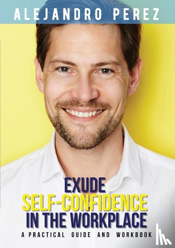 Perez, Alejandro - Exude Self-Confidence in the Workplace