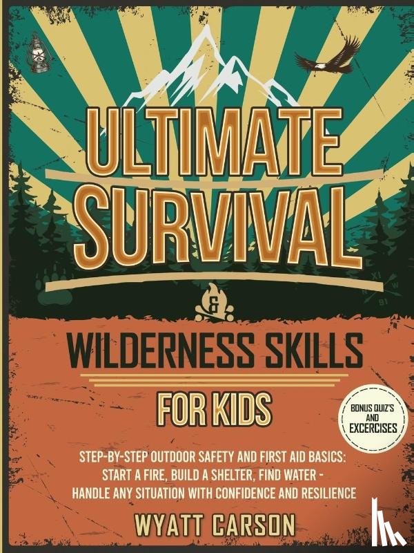 Carson, Wyatt - Ultimate Survival & Wilderness Skills for Kids