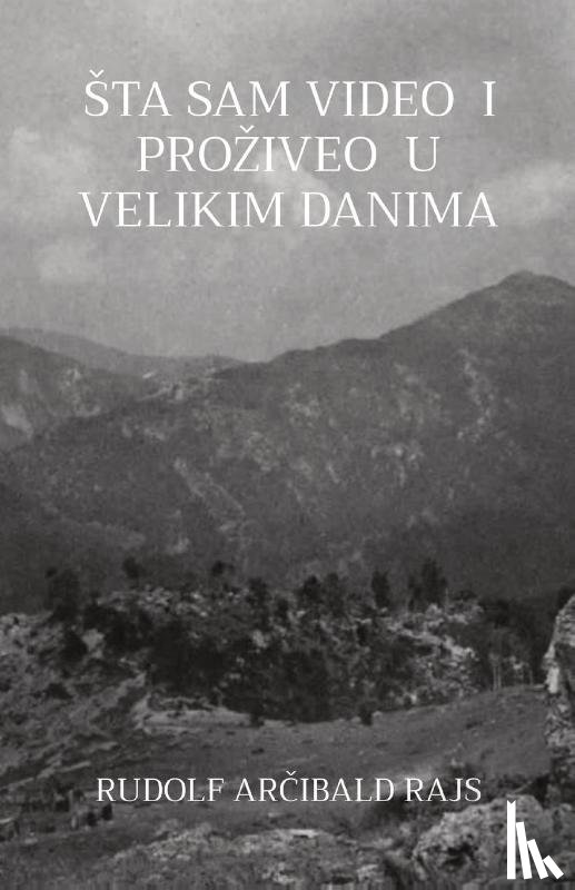 Rajs, Rudolf Arčibald - Sta Sam Video I Proziveo U Velikim Danima