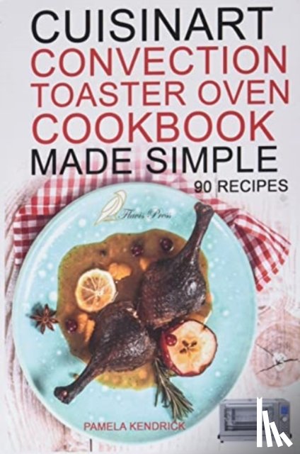 Kendrick, Pamela - Cuisinart Convection Toaster Oven Cookbook Made Simple