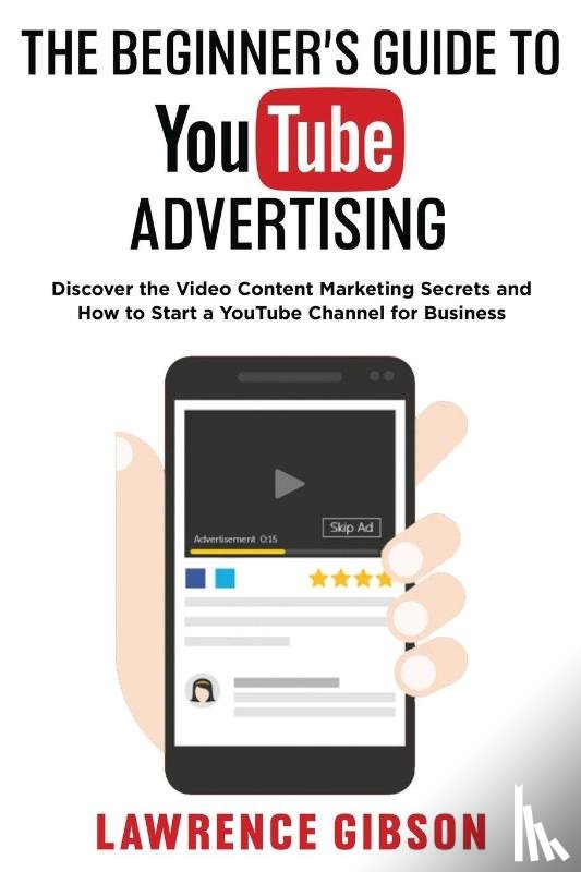 Gibson, Lawrence - The Beginner's Guide to Youtube Advertising