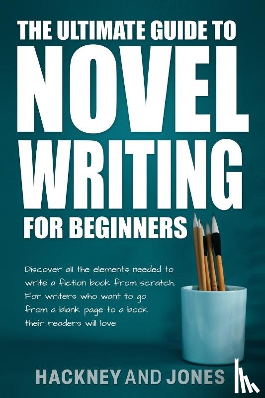 Jones, Hackney And - The Ultimate Guide to Novel Writing for Beginners