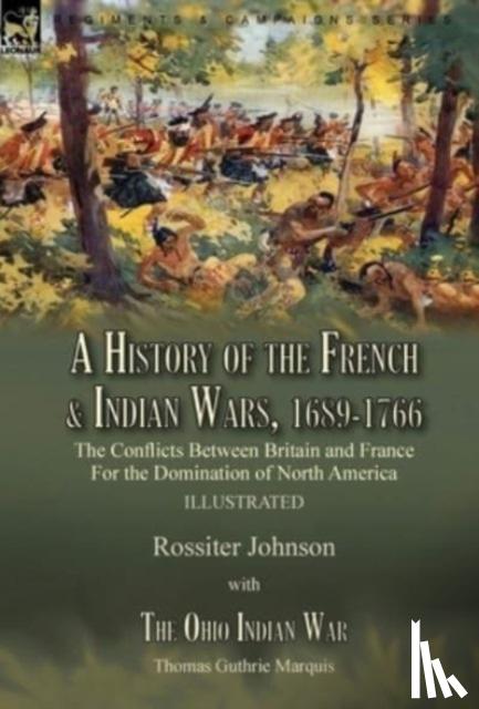 Johnson, Rossiter, Marquis, Thomas Guthrie - A History of the French & Indian Wars, 1689-1766