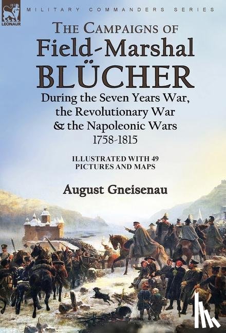 Gneisenau, August - The Campaigns of Field-Marshal Blucher During the Seven Years War, the Revolutionary War and the Napoleonic Wars, 1758-1815