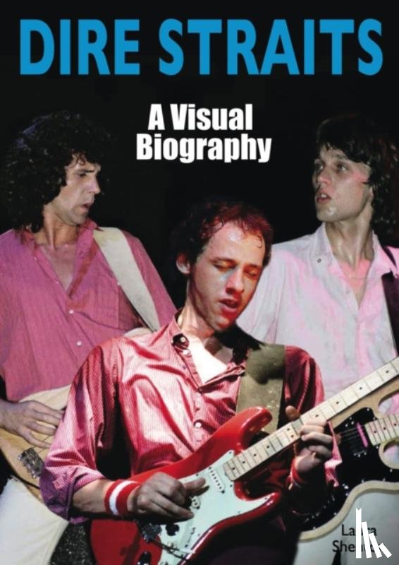 Shenton, Laura - Dire Straits: A Visual Biography