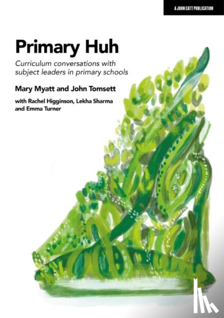 Tomsett, John, Myatt, Mary - Primary Huh: Curriculum conversations with subject leaders in primary schools