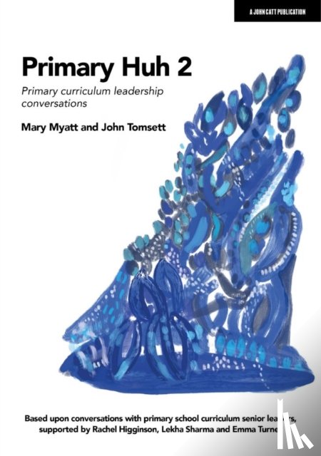 Tomsett, John, Myatt, Mary - Primary Huh 2: Primary curriculum leadership conversations