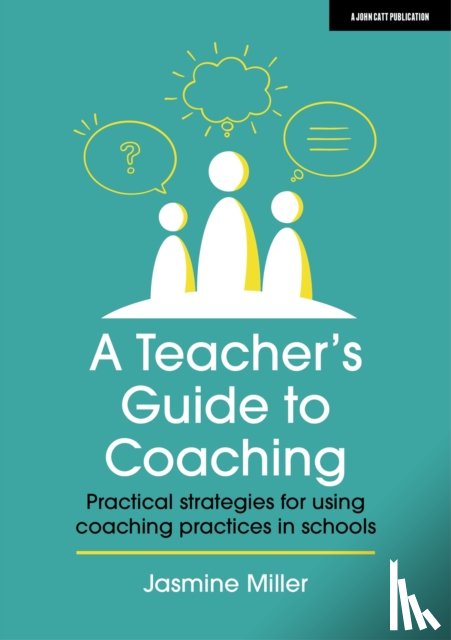 Miller, Jasmine - A Teacher's Guide to Coaching: Practical strategies for using coaching practices in schools