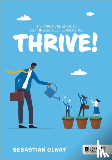 Olway, Sebastian - The Practical Guide to Getting Subject Leaders to THRIVE!