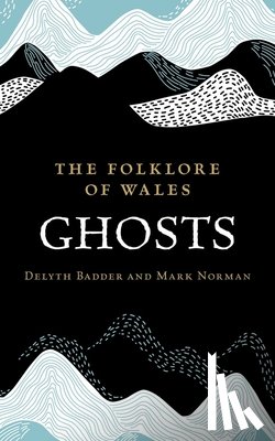 Badder, Delyth, Norman, Mark - The Folklore of Wales: Ghosts