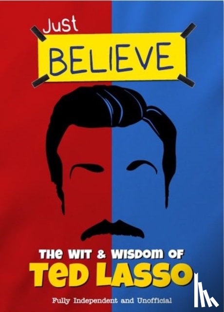 Spragg, Iain - Just Believe - The Wit and Wisdom of Ted Lasso