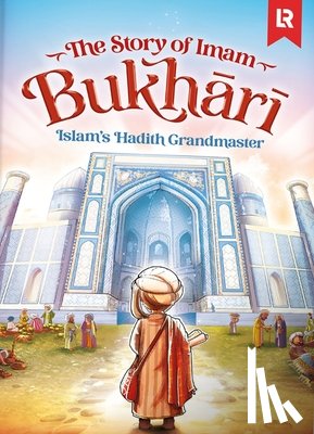 Khatri, Zaheer - The Story of Imam Bukhari: Islam's Hadith Grandmaster