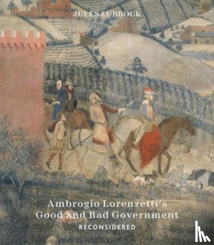 Lubbock, Jules - Ambrogio Lorenzetti’s Good and Bad Government Reconsidered