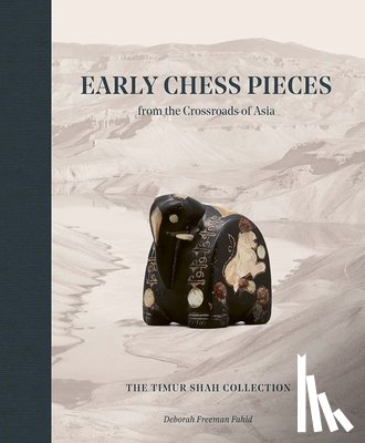 Freeman Fahid, Deborah - Early Chess Pieces from the Crossroads of Asia