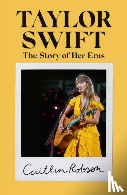 Robson, Caitlin - Taylor Swift: The Story of Us - A Swiftie's Journey Across the Eras
