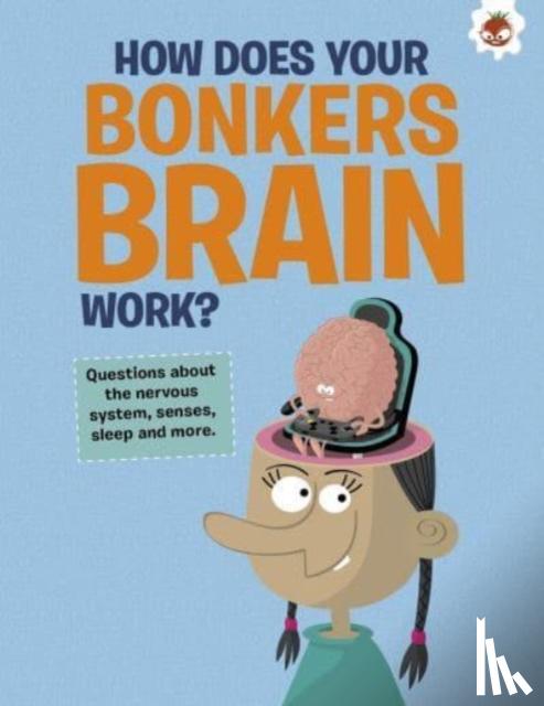 Farndon, John - The Curious Kid's Guide To The Human Body: HOW DOES YOUR BONKERS BRAIN WORK?