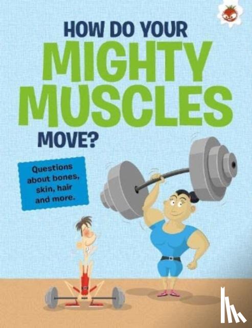 Farndon, John - The Curious Kid's Guide To The Human Body: HOW DO YOUR MIGHTY MUSCLES MOVE?