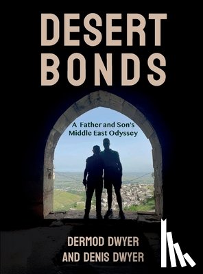 Dwyer, Dermod - Desert Bonds: A Father and Son's Middle East Odyssey