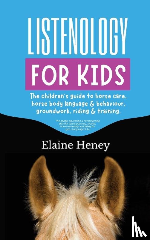 Heney, Elaine - Listenology for Kids - The children's guide to horse care, horse body language & behavior, groundwork, riding & training. The perfect equestrian & horsemanship gift with horse grooming, breeds, horse ownership and safety for girls & boys age 9-14.