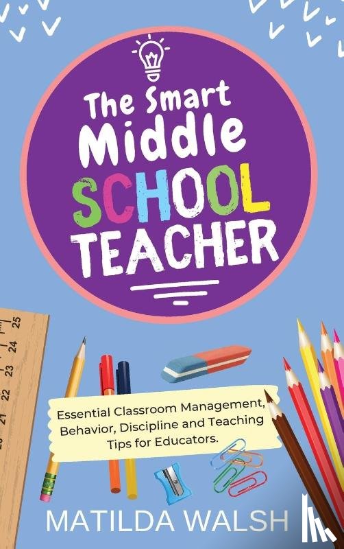 Walsh, Matilda - The Smart Middle School Teacher - Essential Classroom Management, Behavior, Discipline and Teaching Tips for Educators