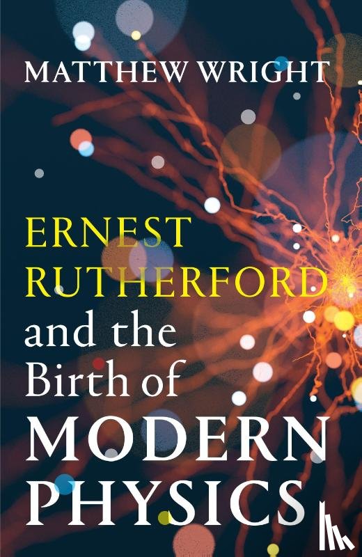 Wright, Matthew - Ernest Rutherford and the Birth of Modern Physics