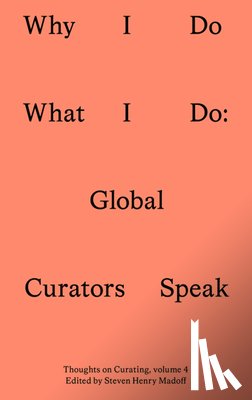 Madoff, Steven Henry - Why I Do What I Do: Global Curators Speak