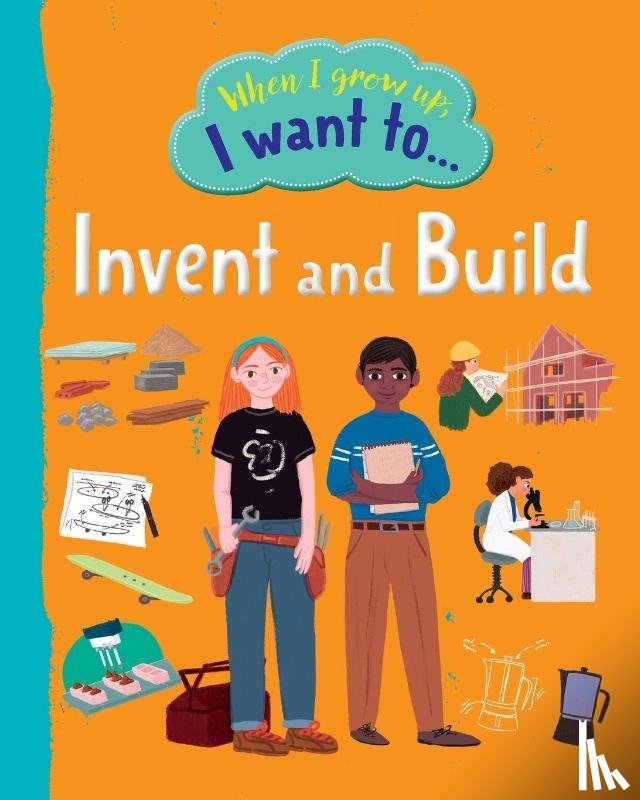 Walden, Sarah - When I Grow Up I Want To Invent And Build