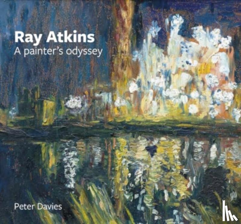 Davies, Peter, Stoker, David, Sheppard, Pauline - Ray Atkins: a Painter's Odyssey
