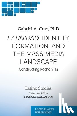 Cruz, Gabriel A. - Latinidad, Identity Formation, and the Mass Media Landscape