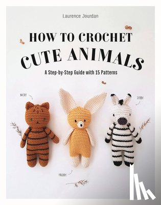 Jourdan, Laurence - How to Crochet Cute Animals: A Step-By-Step Guide with 15 Patterns