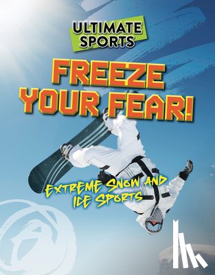 Eason, Sarah - Freeze Your Fear!: Extreme Snow and Ice Sports