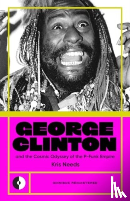 Needs, Kris - George Clinton & the Cosmic Odyssey of the P-Funk Empire