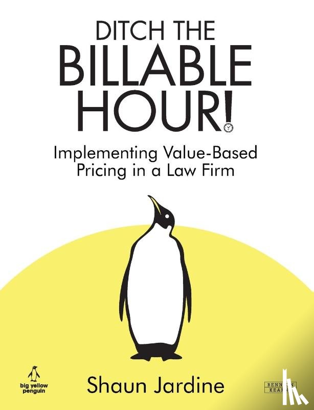 Jardine, Shaun - Ditch The Billable Hour! Implementing Value-Based Pricing in a Law Firm