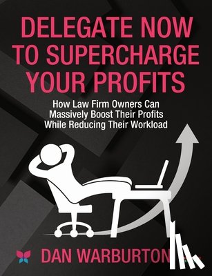 Warburton, Dan - Delegate Now to Supercharge Your Profits