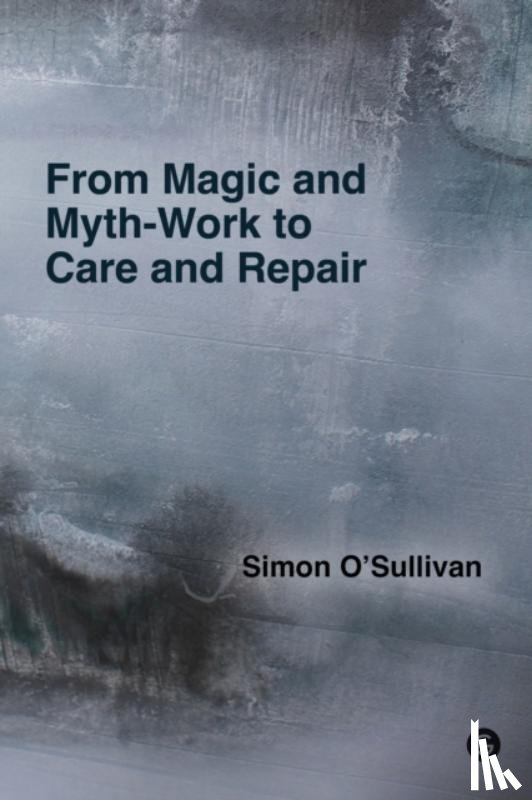 O'Sullivan, Simon - From Magic and Myth-Work to Care and Repair