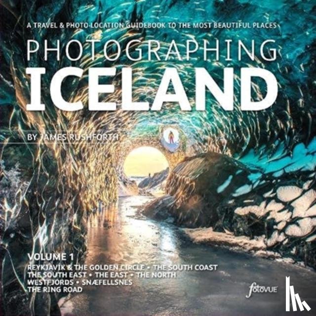 Rushforth, James - Photographing Iceland Volume 1