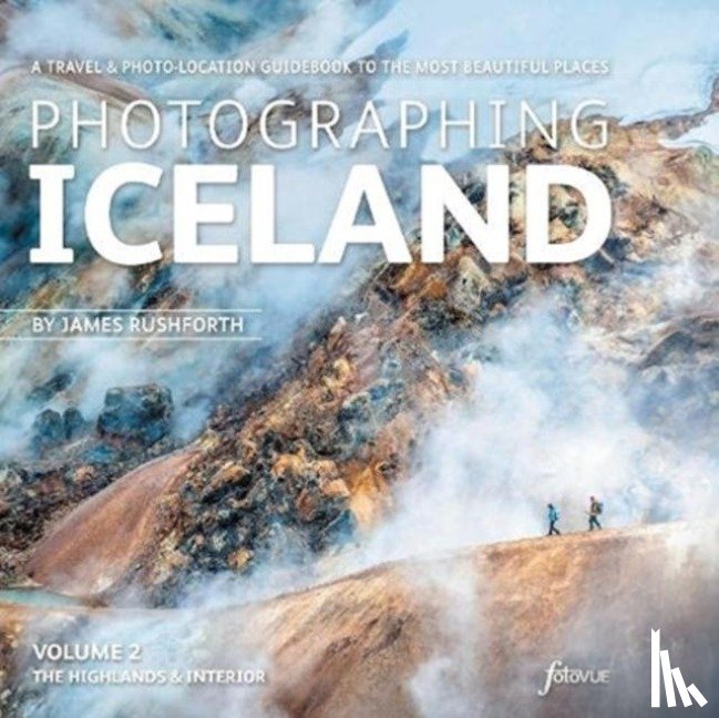 Rushforth, James - Photographing Iceland Volume 2 - The Highlands and the Interior