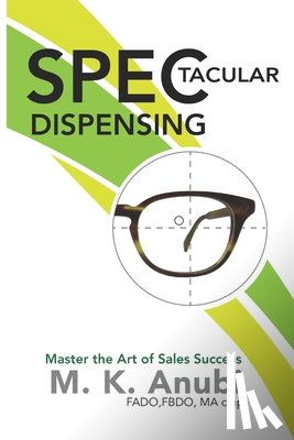 Anubi Fbdo, Maria K. - SPEC-tacular Dispensing: Master The Art Of Sales Success