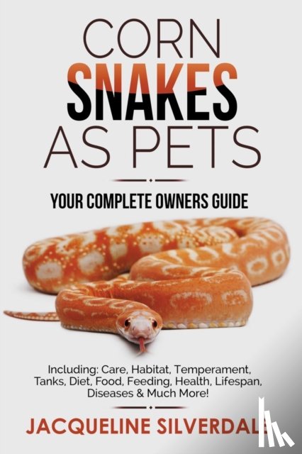 Silverdale, Jacqueline - Corn Snakes as Pets - Your Complete Owners Guide