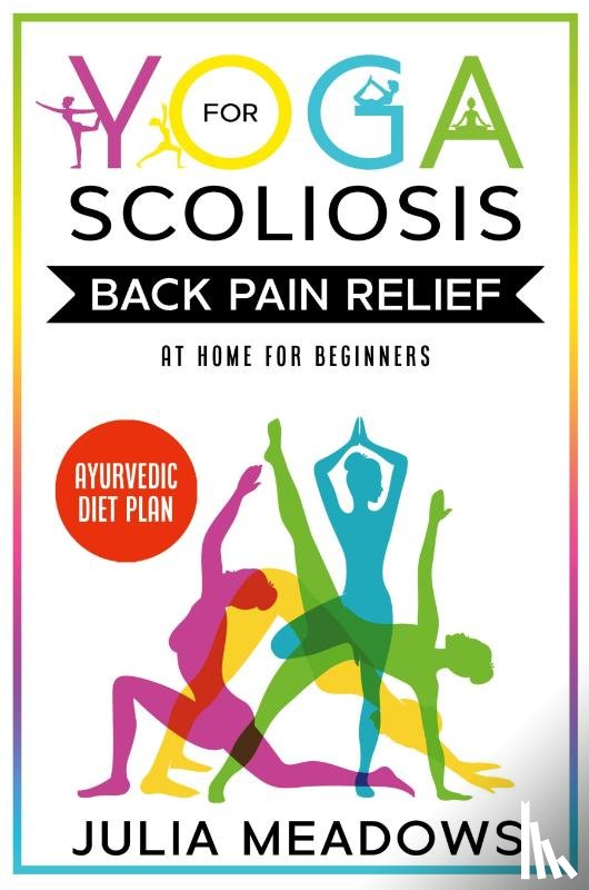 Meadows, Julia - Yoga for Scoliosis Back Pain Relief at Home for Beginners with Ayurvedic Diet Plan