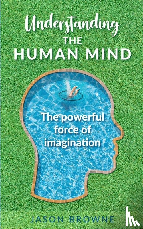 Browne, Jason - Understanding the Human Mind The Powerful Force of Imagination
