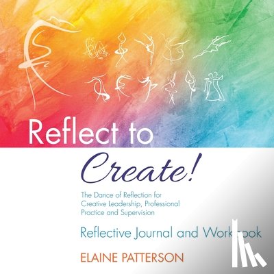 Patterson, Elaine - Reflect to Create! The Dance of Reflection for Creative Leadership, Professional Practice and Supervision
