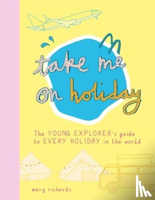 Richards, Mary - Take Me On Holiday - The Young Explorer's Guide to Every Holiday in the World