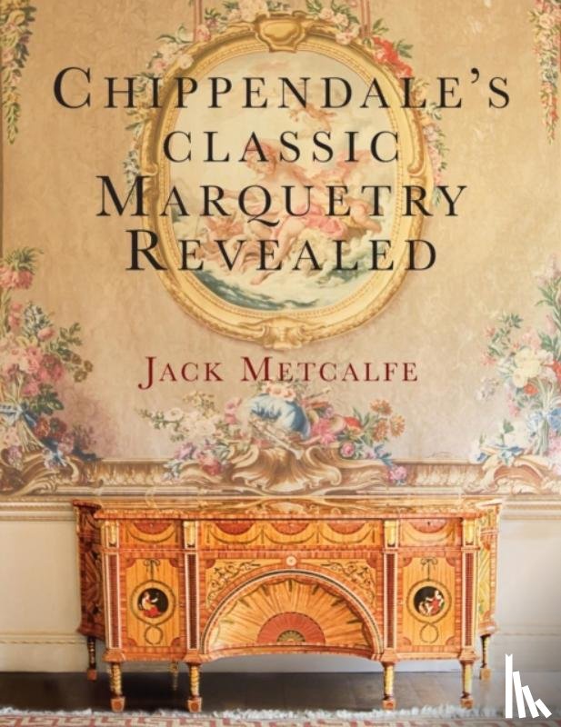 Metcalfe, Jack - Chippendale's classic Marquetry Revealed